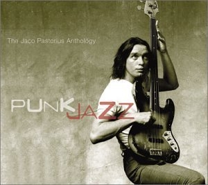 Punk Jazz: The Jaco Pastorius Anthology