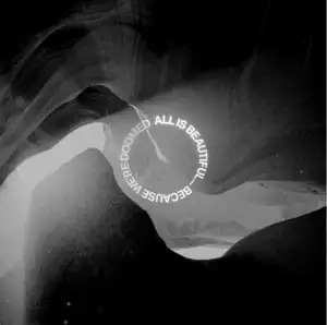ALL IS BEAUTIFUL&mldr; BECAUSE WE'RE DOOMED